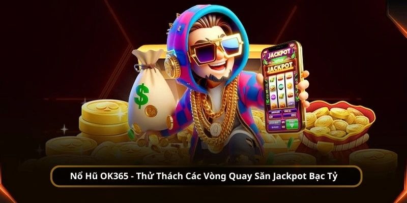 Nổ hũ OK365 thánh địa quay nổ hũ đổi thưởng hấp dẫn